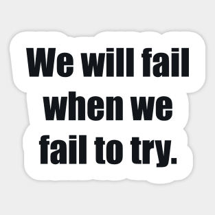 We will fail when we fail to try Sticker